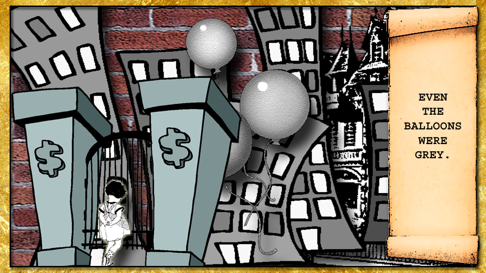 a grey world ruled by money, even the balloons were grey